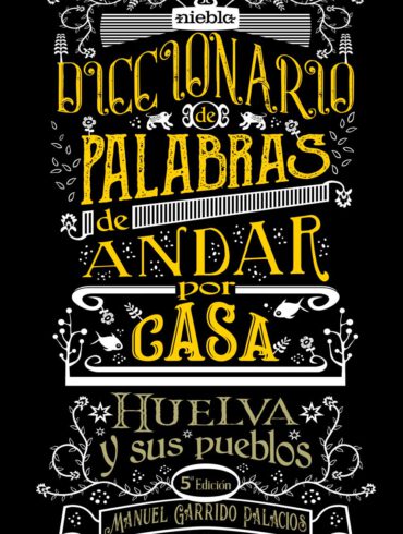 Diccionario de palabras de andar por casa Huelva y sus pueblos Manuel Garrido Palacios