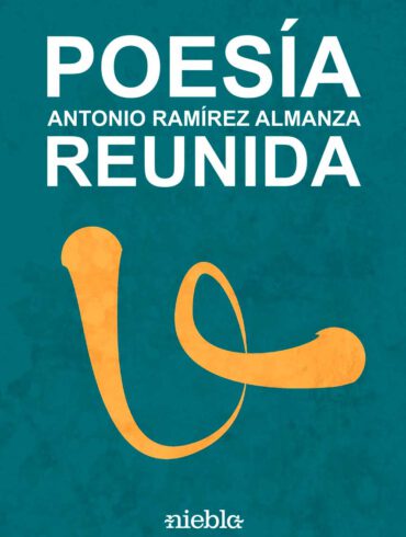 Poesia Reunida Antonio Ramirez Almanza editorial Niebla