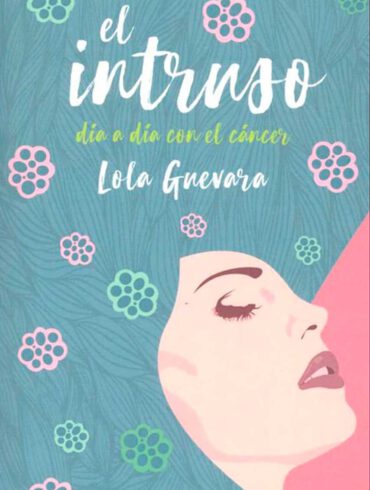 El intruso dia a dia con el cancer Lola Guevara editorial Niebla