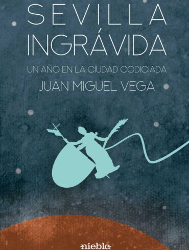 Sevilla Ingravida Juan Miguel Vega Editorial Niebla