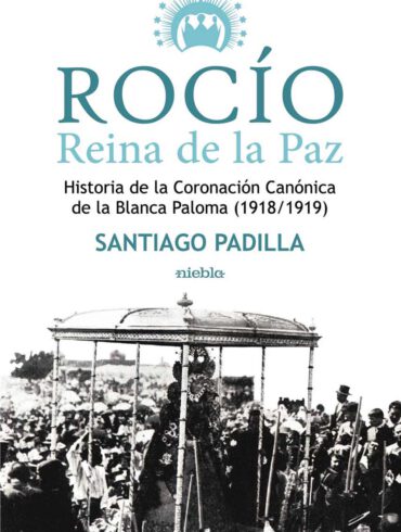 Rocio Reina de la Paz historia de la coronacion Canonica de la Blanca Paloma Santiago Padilla Editorial Niebla