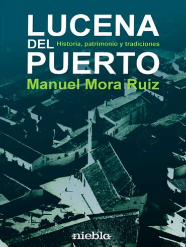 Lucena del puerto historia patrimonio y tradiciones Manuel Mora Ruiz editorial Niebla