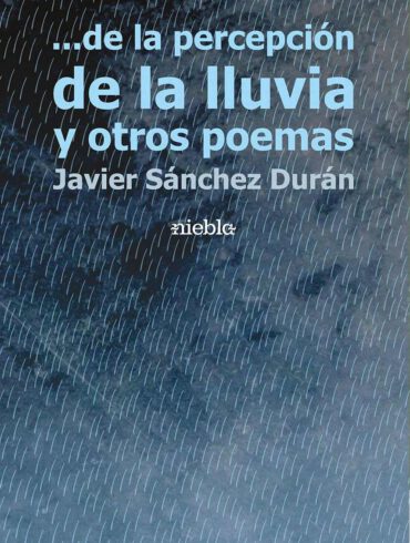 De la Percepcion de la lluvia y otros poemas Javier Sanchez Duran Editorial Niebla Libro