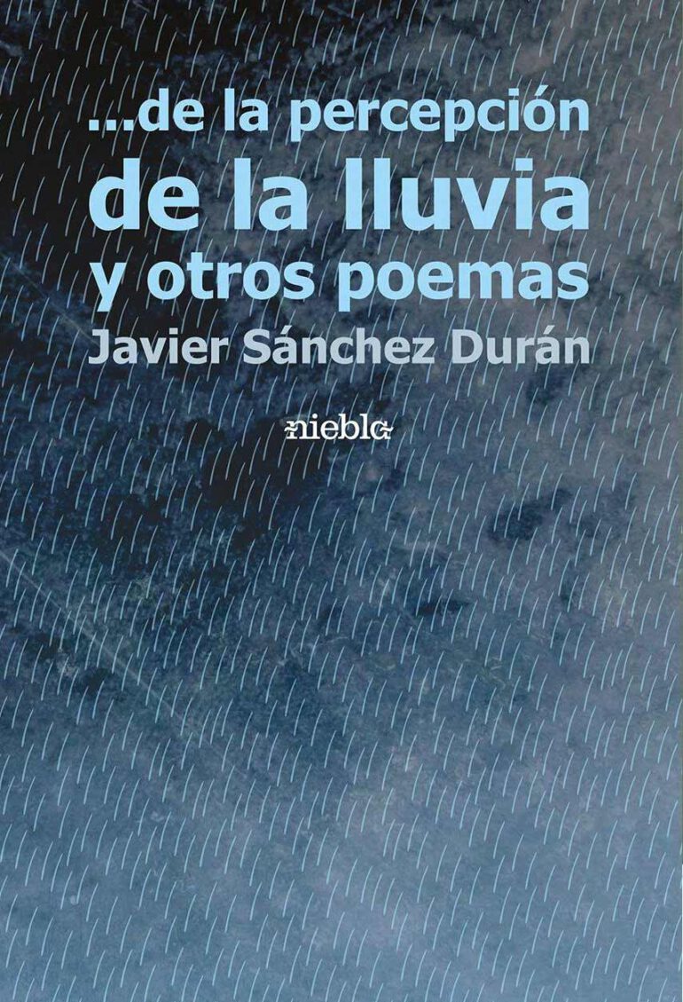 De la Percepcion de la lluvia y otros poemas Javier Sanchez Duran Editorial Niebla Libro