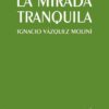 La Mirada Tranquila Editorial Niebla Ignacio Vazquez molini libro