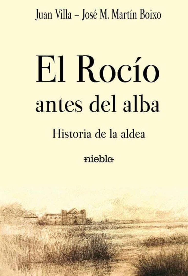 El Rocio antes del Alba Historia de la aldea Juan Villa Jose M Martin Boixo Editorial Niebla