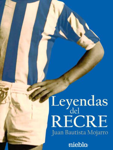 Leyendas del Recre Juan Bautista Mojarro Recreativo de Huelva Editorial Niebla