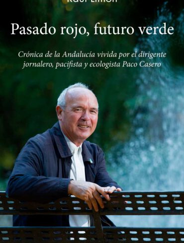 Pasado rojo futuro verde Raul Limon Cronica de la andalucia vivida por el dirigente jornalero pacifista ecologista Paco Casero editorial Niebla