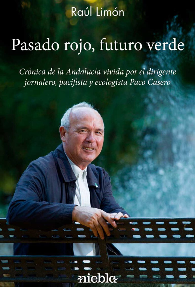 Pasado rojo futuro verde Raul Limon Cronica de la andalucia vivida por el dirigente jornalero pacifista ecologista Paco Casero editorial Niebla