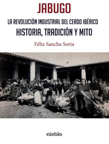 Jabugo La Revolucion industrial del cerdo iberico Felix Sancha Soria