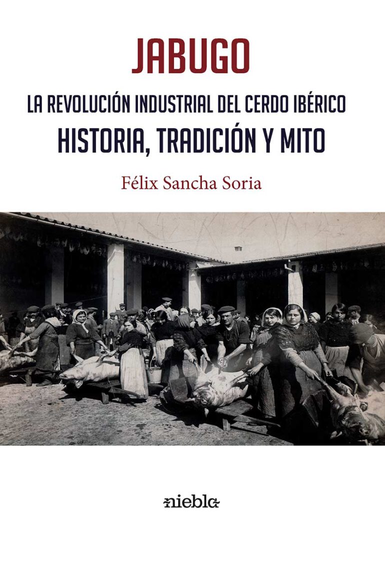 Jabugo La Revolucion industrial del cerdo iberico Felix Sancha Soria